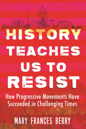 History Teaches Us to Resist by Mary Frances Berry