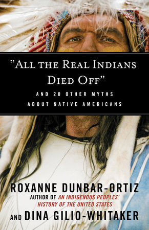 "All the Real Indians Died Off" by Roxanne Dunbar-Ortiz and Dina Gilio-Whitaker