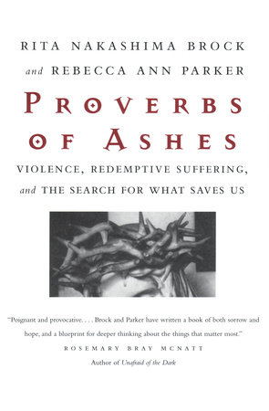 Proverbs of Ashes by Rita Nakashima Brock and Rebecca Ann Parker