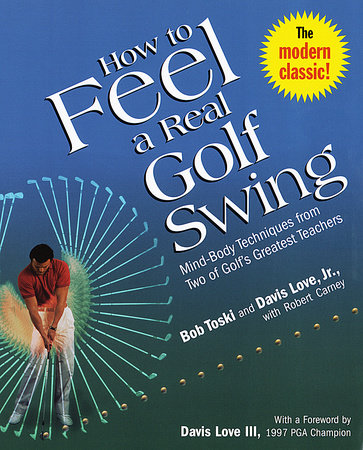 How to Feel a Real Golf Swing by Bob Toski, Davis Love, Jr. and Robert Carney