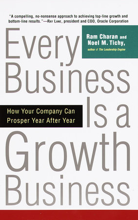 Every Business Is a Growth Business by Ram Charan and Noel Tichy