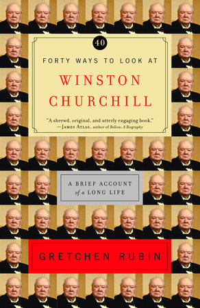 Forty Ways to Look at Winston Churchill by Gretchen Rubin