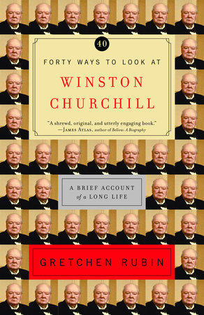 Forty Ways to Look at Winston Churchill by Gretchen Rubin