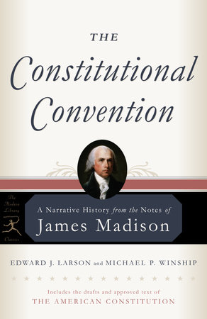The Constitutional Convention by James Madison, Edward J. Larson and Michael P. Winship