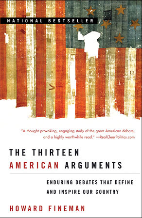 The Thirteen American Arguments by Howard Fineman