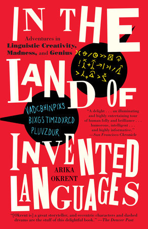 In the Land of Invented Languages by Arika Okrent