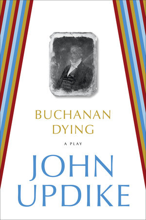 Buchanan Dying by John Updike