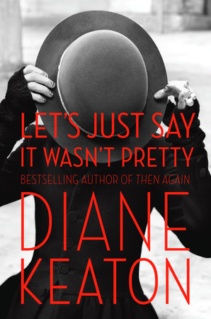 Let's Just Say It Wasn't Pretty by Diane Keaton