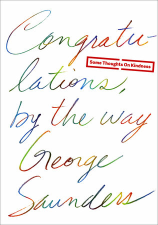 Congratulations, by the way by George Saunders
