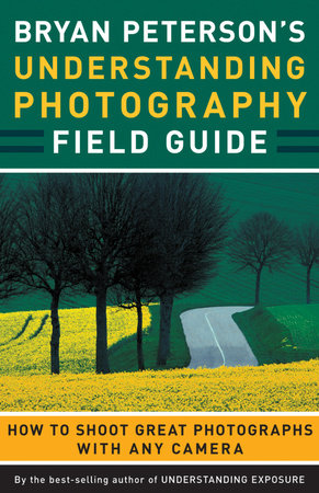 Bryan Peterson's Understanding Photography Field Guide by Bryan Peterson