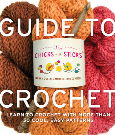 The Chicks with Sticks Guide to Crochet by Nancy Queen and Mary Ellen O'Connell