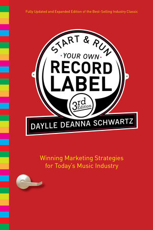 Start and Run Your Own Record Label, Third Edition by Daylle Deanna Schwartz