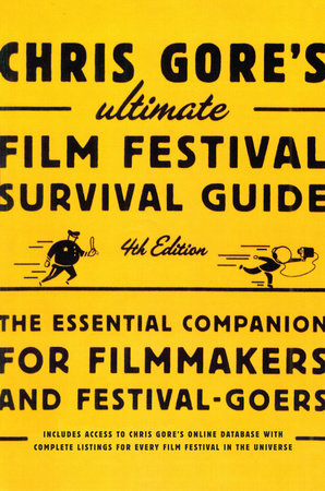 Chris Gore's Ultimate Film Festival Survival Guide, 4th edition by Chris Gore