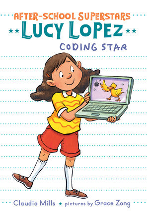 Lucy Lopez: Coding Star by by Claudia Mills; illustrated by Grace Zong