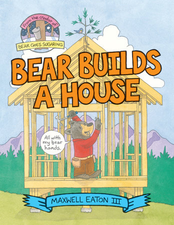 Bear Builds a House by Maxwell Eaton, III