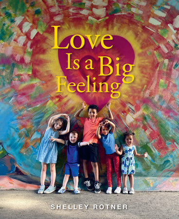 Love Is a Big Feeling by Shelley Rotner