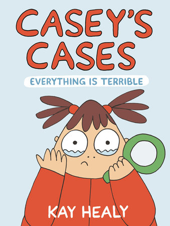 Casey's Cases: Everything Is Terrible by Kay Healy