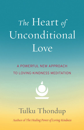 The Heart of Unconditional Love by Tulku Thondup