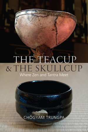 The Teacup and the Skullcup by Chogyam Trungpa