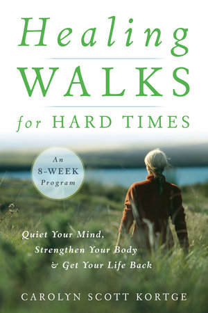 Healing Walks for Hard Times by Carolyn Scott Kortge