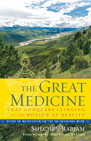 The Great Medicine That Conquers Clinging to the Notion of Reality by Shechen Rabjam