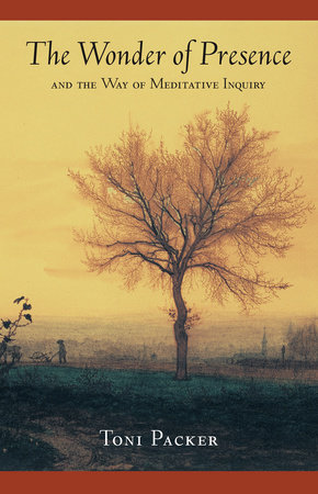 The Wonder of Presence by Toni Packer