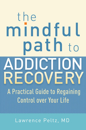 The Mindful Path to Addiction Recovery by Lawrence Peltz
