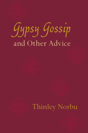 Gypsy Gossip and Other Advice by Thinley Norbu