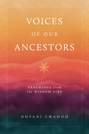 Voices of Our Ancestors by Dhyani Ywahoo