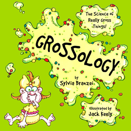 Grossology by Sylvia Branzei; Illustrated by Jack Keely