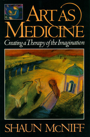 Art as Medicine by Shaun McNiff