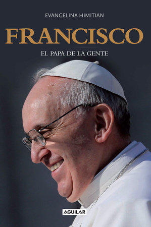 Francisco, el Papa de la gente / Francisco, the People's Pope by Evangelina Himitian