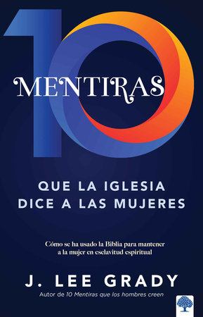 10 mentiras que la iglesia dice a las mujeres / 10 Lies the Church Tells Women by J. Lee Grady