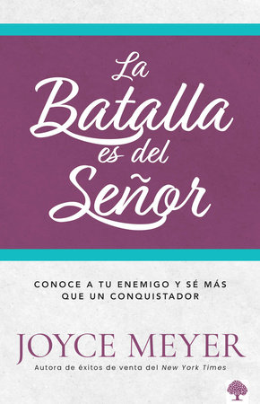 La batalla es del Señor: Cómo vencer las luchas de la vida a través de la adorac ión / The Battle Belongs to the Lord: Overcoming Life's Struggles by Joyce Meyer