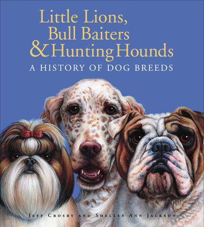 Little Lions, Bull Baiters & Hunting Hounds by Jeff Crosby and Shelley Ann Jackson