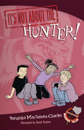 It's Not about the Hunter! by Veronika Martenova Charles; illustrated by David Parkins