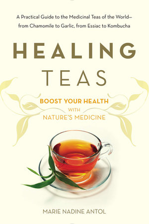 Healing Teas by Marie Nadine Antol