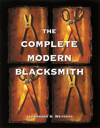 The Complete Modern Blacksmith by Alexander Weygers
