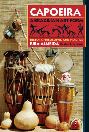 Capoeira: A Brazilian Art Form by Bira Almeida