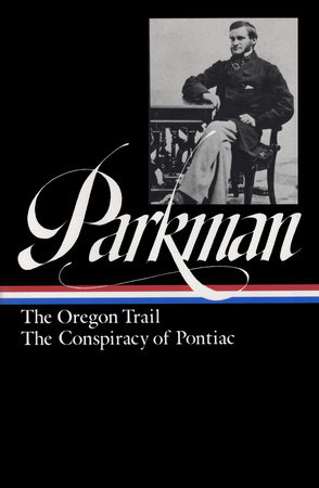 Francis Parkman: The Oregon Trail, The Conspiracy of Pontiac (LOA #53) by Francis Parkman