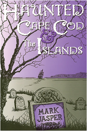 Haunted Cape Cod & the Islands by Mark Jasper