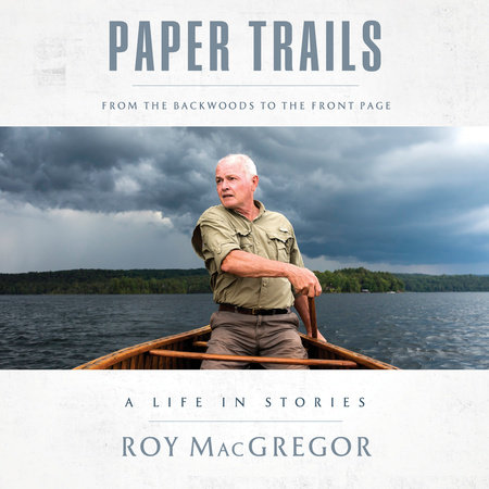 Paper Trails by Roy MacGregor