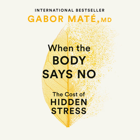 When the Body Says No by Gabor Maté, MD