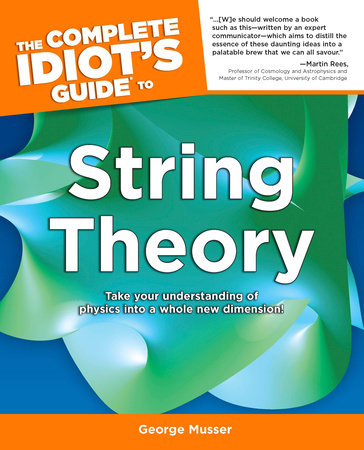 The Complete Idiot's Guide to String Theory by George Musser