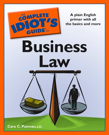 The Complete Idiot's Guide to Business Law by Cara C. Putman J.D.