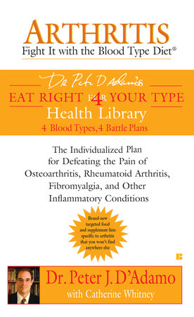 Arthritis: Fight it with the Blood Type Diet by Dr. Peter J. D'Adamo and Catherine Whitney