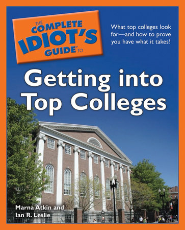 The Complete Idiot's Guide to Getting Into Top Colleges by Ian R. Leslie and Marna Atkin