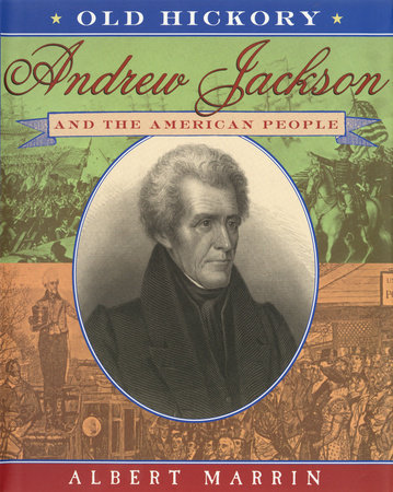 Old Hickory:Andrew Jackson and the American People by Albert Marrin