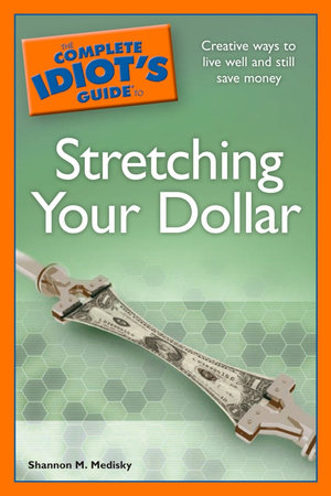 The Complete Idiot's Guide to Stretching Your Dollar by Shannon M. Medisky