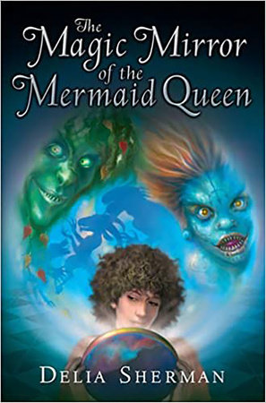 The Magic Mirror of the Mermaid Queen by Delia Sherman